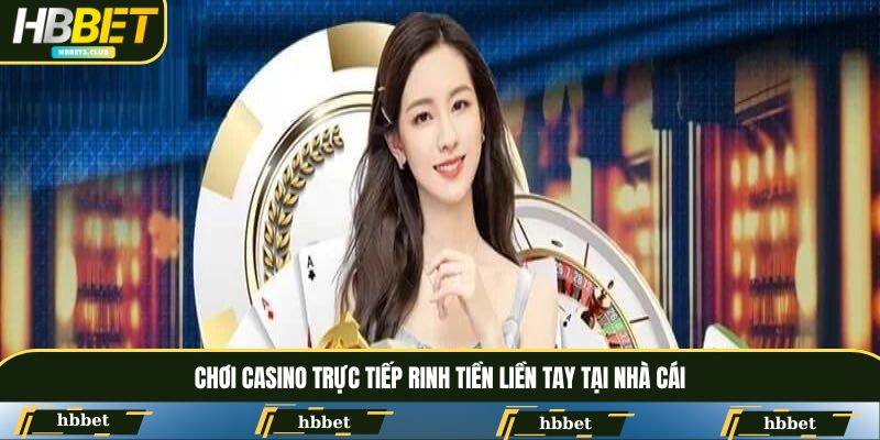 Chơi casino trực tiếp rinh tiền liền tay tại nhà cái