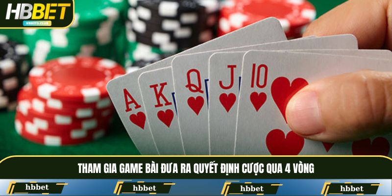 Tham gia game bài đưa ra quyết định cược qua 4 vòng