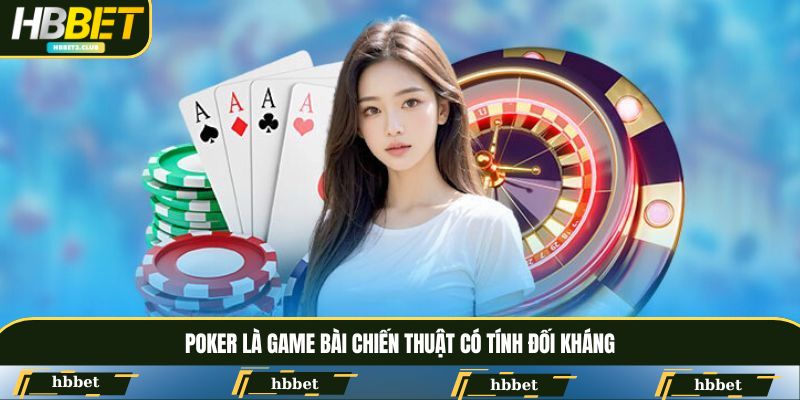 Poker là game bài chiến thuật có tính đối kháng