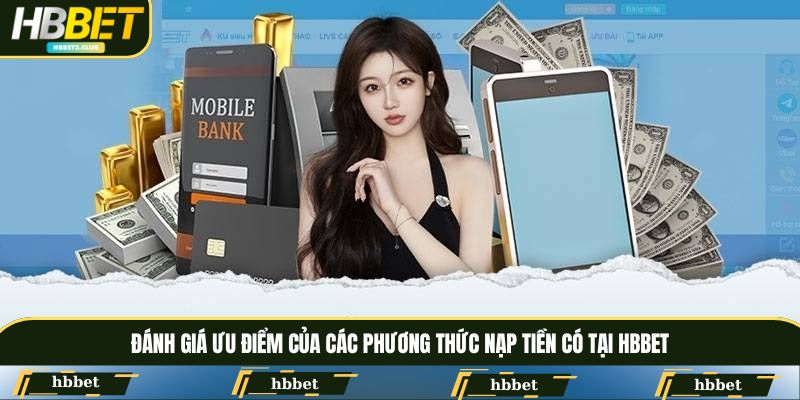 Đánh giá ưu điểm của các phương thức nạp tiền có tại HBBET