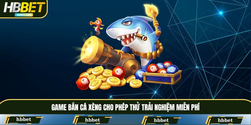 Game Bắn cá Xèng cho phép thử trải nghiệm miễn phí