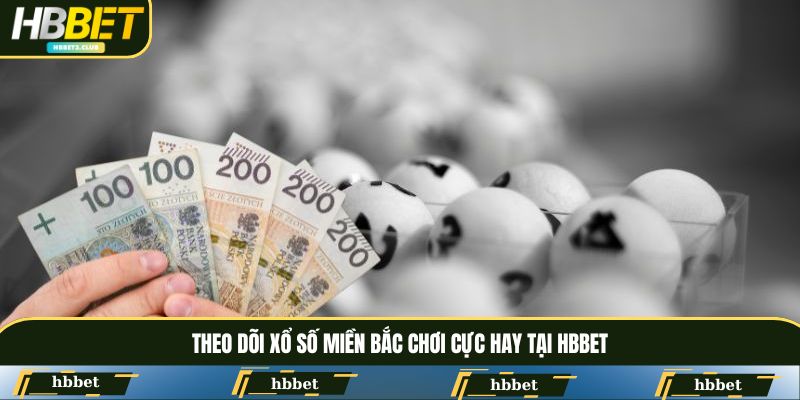 Theo dõi xổ số miền Bắc chơi cực hay tại HBBET