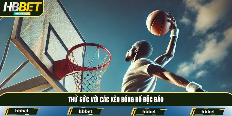 Thử sức với các kèo bóng rổ độc đáo