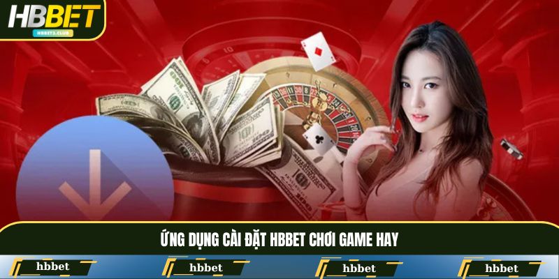 Ứng dụng cài đặt HBBET chơi game hay