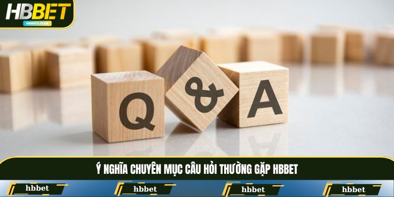Ý nghĩa chuyên mục câu hỏi thường gặp HBBET