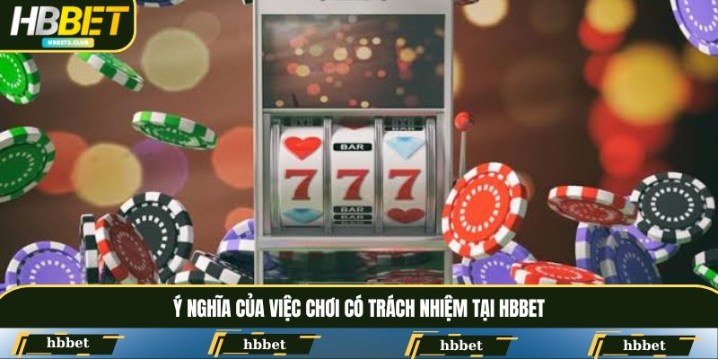 Ý nghĩa của việc chơi có trách nhiệm tại HBBET